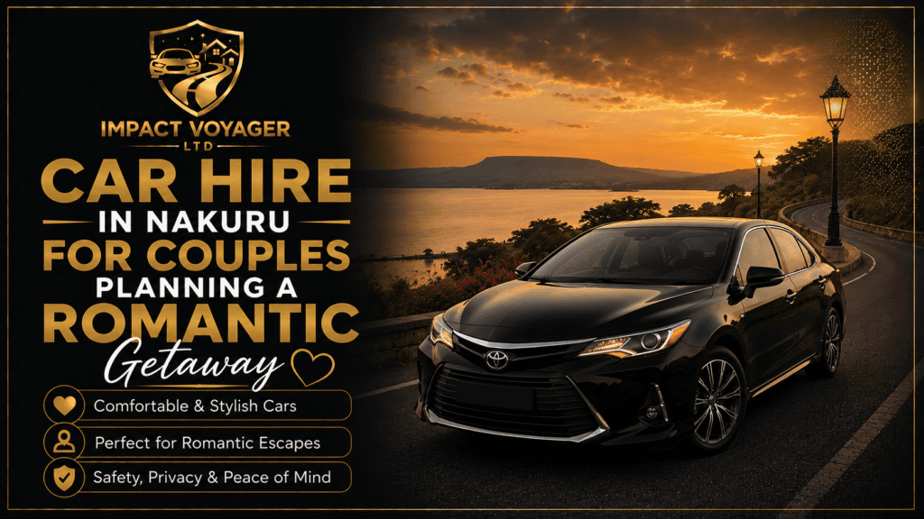 Car Hire in Nakuru for Couples Planning a Romantic Getaway