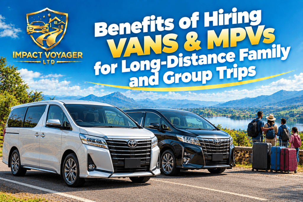 Benefits of Hiring VANS & MPVs for Long-Distance Family and Group Trips